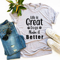 Thumbnail for Life Is Great Dogs Make It Better T-shirt